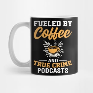 FUELED BY COFFEE AND TRUE CRIME PODCASTS Mug